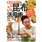 柴田理恵のもっともっと昆布活用術―毎日食べたい究極の昆布レシピを大公開!! [単行本]