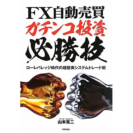FX自動売買・ガチンコ投資必勝技―ローレバレッジ時代の超堅実システムトレード術 [単行本]