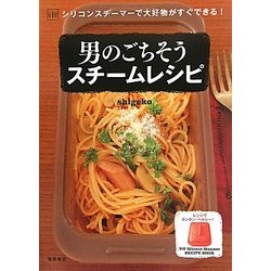 男のごちそうスチームレシピ―ViVシリコンスチーマーで大好物がすぐできる!(ViV Silicone Steamer Recipe Book) [単行本]