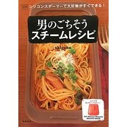 男のごちそうスチームレシピ―ViVシリコンスチーマーで大好物がすぐできる!(ViV Silicone Steamer Recipe Book) [単行本]