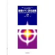ピアノのための 後期ロマン派名曲集　上－様式とテクニックが同時に学べる [単行本]