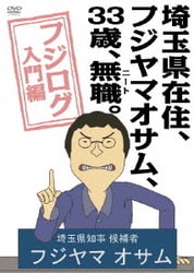 埼玉県在住、フジヤマオサム、33歳、無職(ニート)。～フジログ入門編～ [DVD]