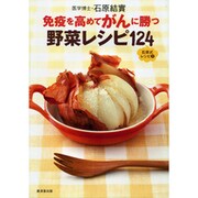 免疫を高めてがんに勝つ野菜レシピ124―石原式レシピ〈3〉 [単行本]