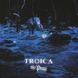 The Pray／TROICA