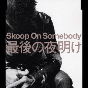 Skoop On Somebody／最後の夜明け
