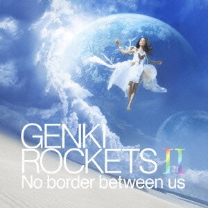GENKI ROCKETS／GENKI ROCKETS Ⅱ No border between us