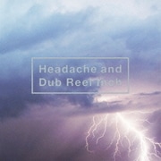 Headache and Dub Reel Inch