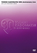 TOSHIKI KADOMATSU 30th Anniversary Live 2011.6.25 YOKOHAMA ARENA