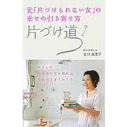 片づけ道―元「片づけられない女」の幸せの引き寄せ方 [単行本]