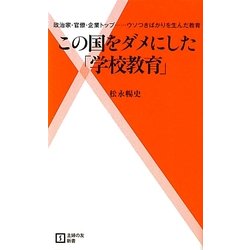 この国をダメにした「学校教育」―政治家・官僚・企業トップ…ウソつきばかりを生んだ教育(主婦の友新書) [新書]