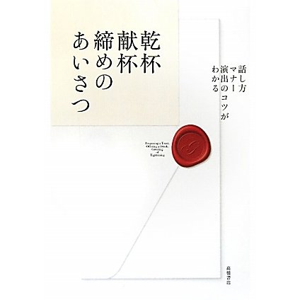 乾杯・献杯・締めのあいさつ―話し方・マナー・演出のコツがわかる [全集叢書]