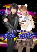 ダブルヒロイン スーパーLIVEショー【完全版】