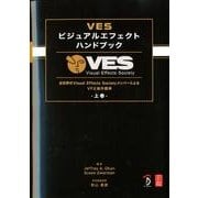 VESビジュアルエフェクトハンドブック 上巻－全世界のVisual Effects SocietyメンバーによるVFX制作標準 [単行本]