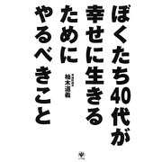 ぼくたち40代が幸せに生きるためにやるべきこと [単行本]