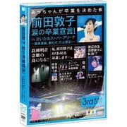 前田敦子 涙の卒業宣言! in さいたまスーパーアリーナ～業務連絡。頼むぞ、片山部長!～第3日目DVD