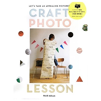 CRAFT PHOTO LESSON―ハンドメイド雑貨、売りたい商品をすてきに見せる写真の教科書 [単行本]
