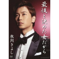 氷川きよし／最後と決めた女だから [DVD]