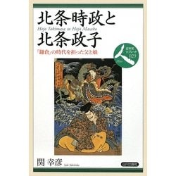 北条時政と北条政子―「鎌倉」の時代を担った父と娘(日本史リブレット 人〈029〉) [全集叢書]