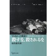 殺すな、殺されるな－写らなかった戦後3 福島菊次郎遺言集 [単行本]