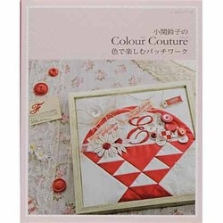 小関鈴子のColour Couture色で楽しむパッチワーク（レッスンシリーズ） [ムックその他]
