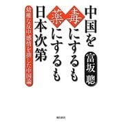 中国を毒にするも薬にするも日本次第―幼稚な反中感情を排した中国論 [単行本]