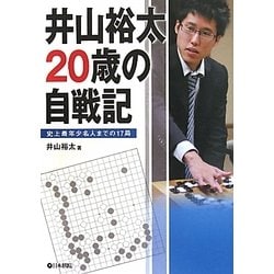 井山裕太20歳の自戦記―史上最年少名人までの17局 [全集叢書]