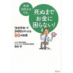年収300万円でも、死ぬまでお金に困らない!―「自分年金」で2400万円つくる50の知恵 [単行本]