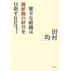 健全な組織は価値観の経営を目指す―共感を呼ぶ情報発信力が顧客を創造する [単行本]
