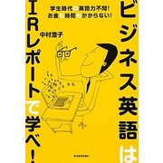 ビジネス英語はIRレポートで学べ!―学生時代の英語力不問!お金も時間もかからない! [単行本]