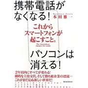 これからスマートフォンが起こすこと。―携帯電話がなくなる!パソコンは消える! [単行本]