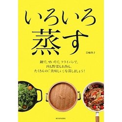 いろいろ蒸す―鍋で、せいろで、フライパンで。肉も野菜もお魚も。たくさんの「美味しい」を蒸しましょう! [単行本]