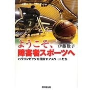 ようこそ、障害者スポーツへ―パラリンピックを目指すアスリートたち [単行本]