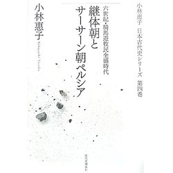 継体朝とサーサーン朝ペルシア―六世紀・騎馬遊牧民全盛時代 新装版 (小林惠子日本古代史シリーズ〈第4巻〉) [全集叢書]