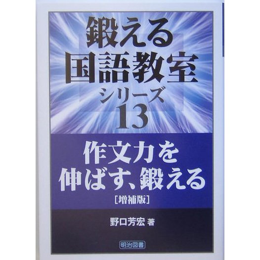 作文力を伸ばす、鍛える 増補版 (鍛える国語教室シリーズ〈13〉) [全集叢書]