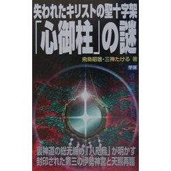 失われたキリストの聖十字架「心御柱」の謎―裏神道の総元締め「八咫烏」が明かす封印された第三の伊勢神宮と天照再臨(ムー・スーパーミステリーブックス) [新書]