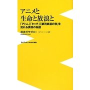 アニメと生命と放浪と―「アトム」「タッチ」「銀河鉄道の夜」を流れる表現の系譜(ワニブックスPLUS新書) [新書]
