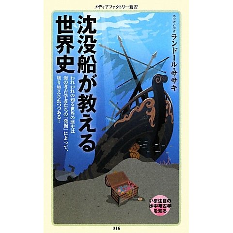沈没船が教える世界史―われわれの知る世界の歴史は海の考古学者たちの「発掘」によって、塗り替えられつつある!(メディアファクトリー新書) [新書]