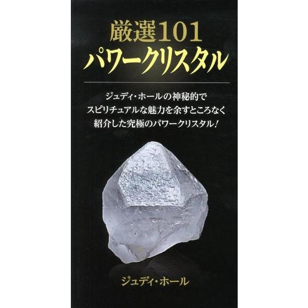 厳選101 パワークリスタル－ジュディ・ホールの神秘的でスピリチュアルな魅力を余すとこなく紹介した究極のパワークリスタル！ [単行本]