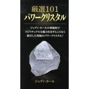 厳選101 パワークリスタル－ジュディ・ホールの神秘的でスピリチュアルな魅力を余すとこなく紹介した究極のパワークリスタル！ [単行本]