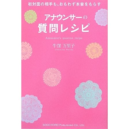 初対面の相手も、おもわず本音をもらすアナウンサーの質問レシピ [単行本]