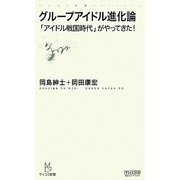 グループアイドル進化論―「アイドル戦国時代」がやってきた!(マイコミ新書) [新書]
