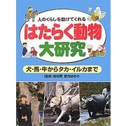はたらく動物大研究―人のくらしを助けてくれる 犬・馬・牛からタカ・イルカまで [事典辞典]