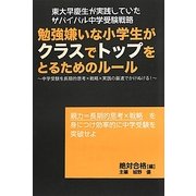 勉強嫌いな小学生がクラスでトップをとるためのルール―東大早慶生が実践していたサバイバル中学受験戦略 中学受験を長期的思考×戦略×実践の最速でかけぬける! [単行本]