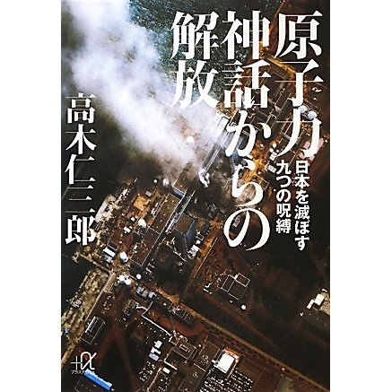 原子力神話からの解放―日本を滅ぼす九つの呪縛(講談社プラスアルファ文庫) [文庫]
