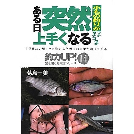 小もの釣りがある日突然上手くなる―フナ・タナゴほか(釣力UP!壁を破る超常識シリーズ〈14〉) [単行本]