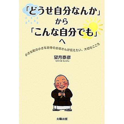 「どうせ自分なんか」から「こんな自分でも」へ―小さな町の小さなお寺のお坊さんが伝えたい、大切なこころ [単行本]