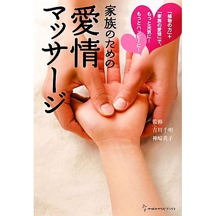 家族のための愛情マッサージ―「植物の力」+「家族の愛情」で、もっと元気に!もっとハッピーに!(地球丸からだブックス) [単行本]