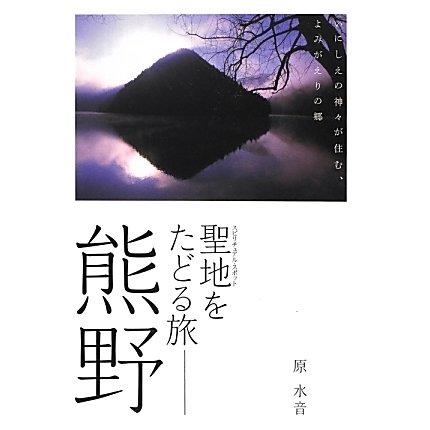 聖地(スピリチュアル・スポット)をたどる旅 熊野―いにしえの神々が住む、よみがえりの郷 [単行本]
