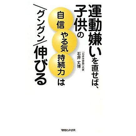 運動嫌いを直せば、子供の自信・やる気・持続力はグングン伸びる [単行本]