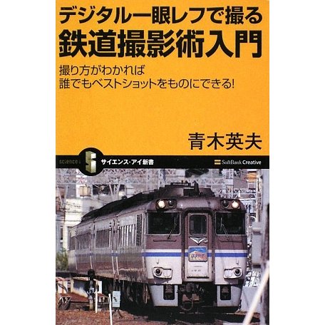 デジタル一眼レフで撮る鉄道撮影術入門―撮り方がわかれば誰でもベストショットをものにできる!(サイエンス・アイ新書) [新書]